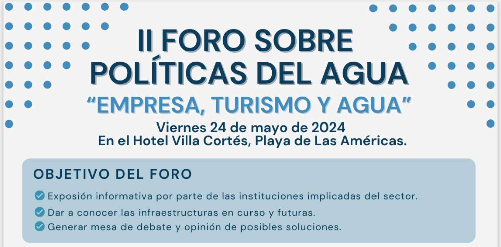 II Foro sobre Políticas del Agua. «Empresarios, Turismo y Agua». Viernes, 24 de mayo de 2024 en el Hotel Villa Cortés  de Playa de Las Américas. Entrada gratis.